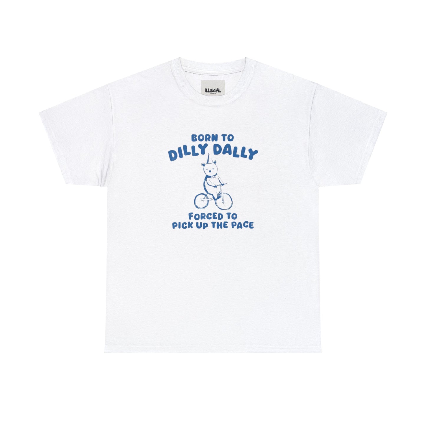 Born to Dilly Dally Forced to Pick up the Pace, Unisex Heavy Cotton Tee