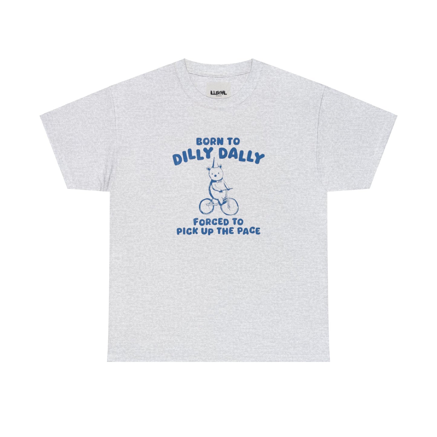 Born to Dilly Dally Forced to Pick up the Pace, Unisex Heavy Cotton Tee